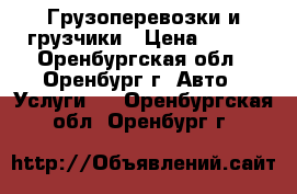 Грузоперевозки и грузчики › Цена ­ 400 - Оренбургская обл., Оренбург г. Авто » Услуги   . Оренбургская обл.,Оренбург г.